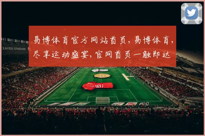 易博体育官方网站首页,易博体育,尽享运动盛宴,官网首页一触即达